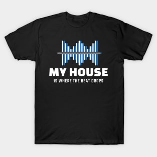 My House is where the beat drops T-Shirt